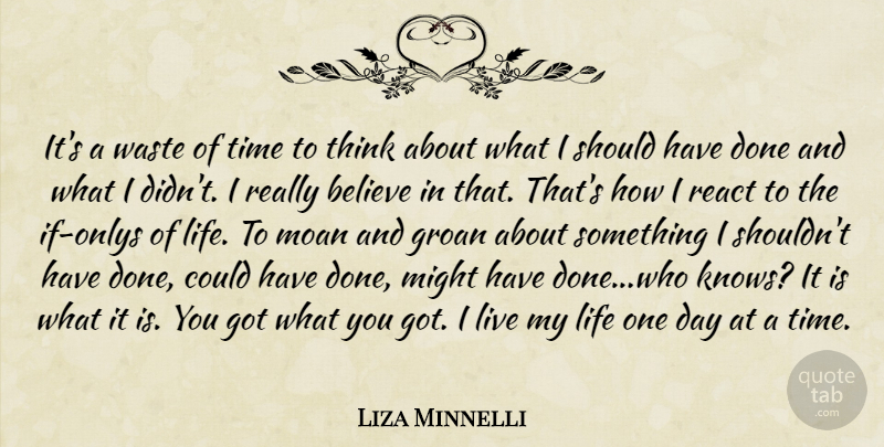 Liza Minnelli Quote About Believe, Thinking, Should Have: Its A Waste Of Time...