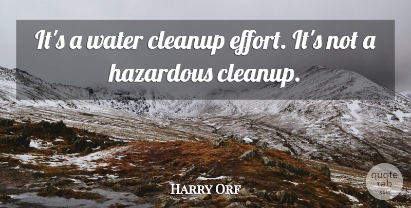 Harry Orf Quote About Hazardous, Water: Its A Water Cleanup Effort...