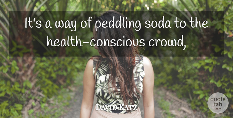 David Katz Quote About Soda: Its A Way Of Peddling...