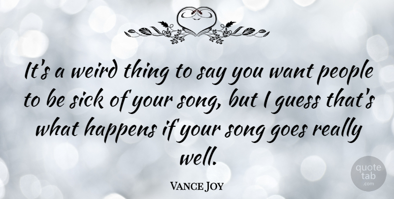 Vance Joy Quote About Goes, Guess, Happens, People: Its A Weird Thing To...