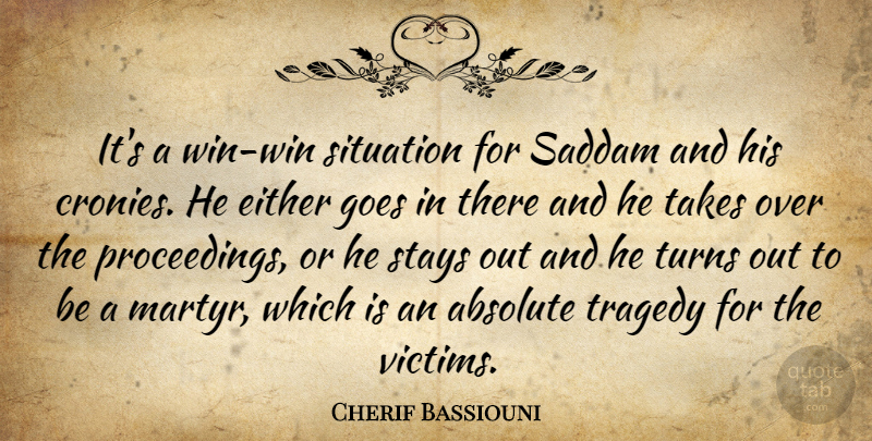 Cherif Bassiouni Quote About Absolute, Either, Goes, Saddam, Situation: Its A Win Win Situation...