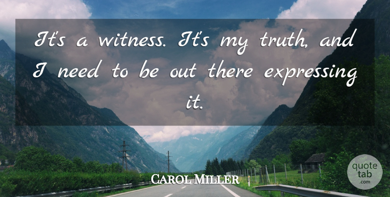 Carol Miller Quote About Expressing: Its A Witness Its My...