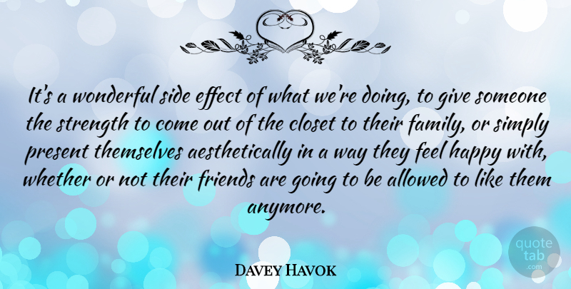 Davey Havok Quote About Allowed, Closet, Effect, Family, Present: Its A Wonderful Side Effect...