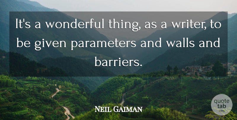Neil Gaiman Quote About Wall, Wonderful, Given: Its A Wonderful Thing As...