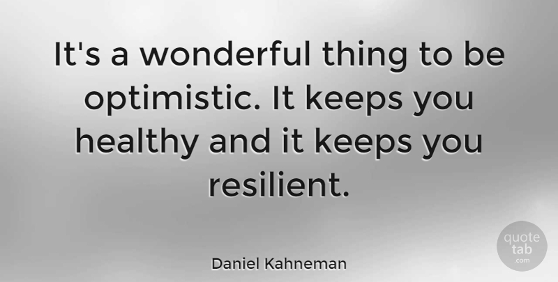 Daniel Kahneman Quote About Optimistic, Healthy, Wonderful: Its A Wonderful Thing To...