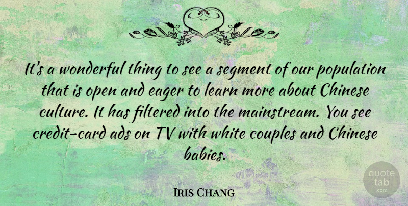 Iris Chang Quote About Ads, Chinese, Couples, Eager, Filtered: Its A Wonderful Thing To...