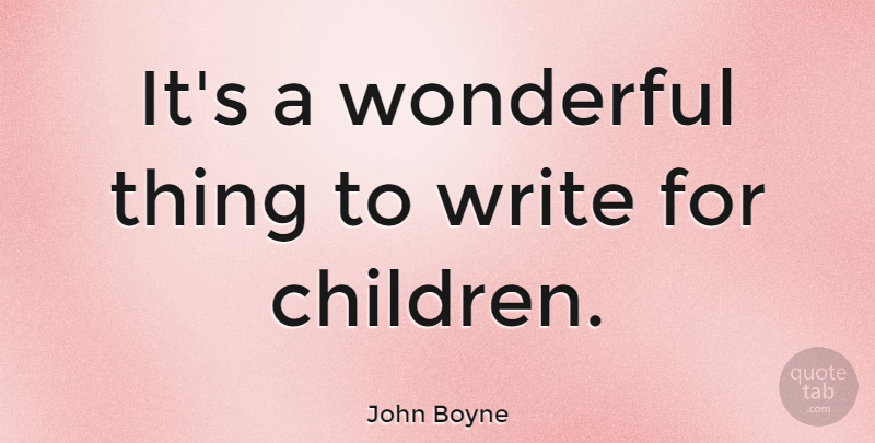 John Boyne Quote About undefined: Its A Wonderful Thing To...