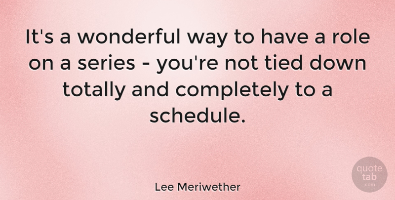 Lee Meriwether Quote About Way, Roles, Schedules: Its A Wonderful Way To...