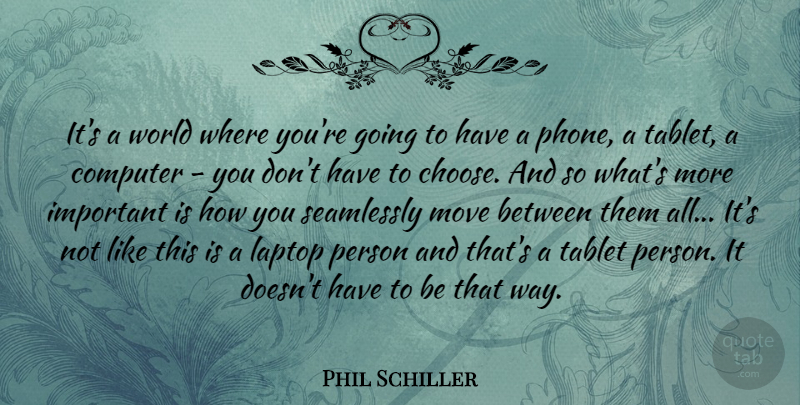 Phil Schiller Quote About Computer, Laptop, Tablet: Its A World Where Youre...