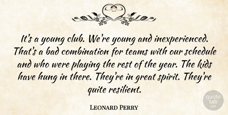 Leonard Perry Quote About Bad, Great, Hung, Kids, Playing: Its A Young Club Were...