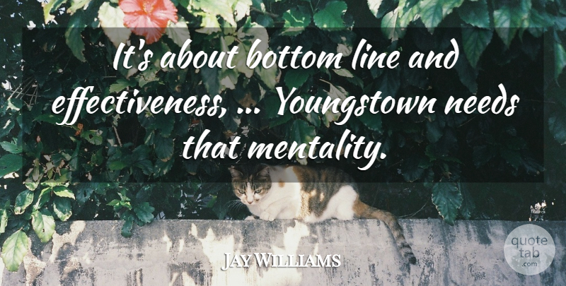 Jay Williams Quote About Bottom, Line, Needs: Its About Bottom Line And...