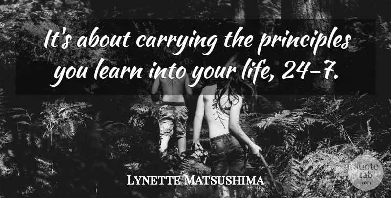 Lynette Matsushima Quote About Carrying, Learn, Principles: Its About Carrying The Principles...