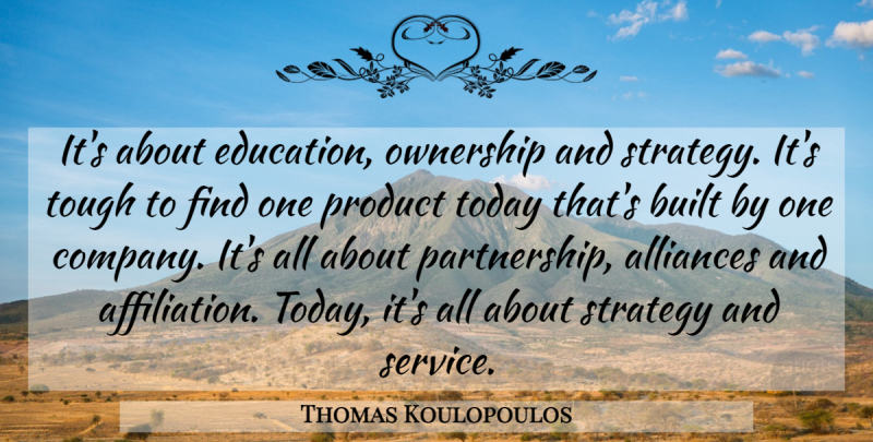 Thomas Koulopoulos Quote About Built, Ownership, Product, Strategy, Today: Its About Education Ownership And...