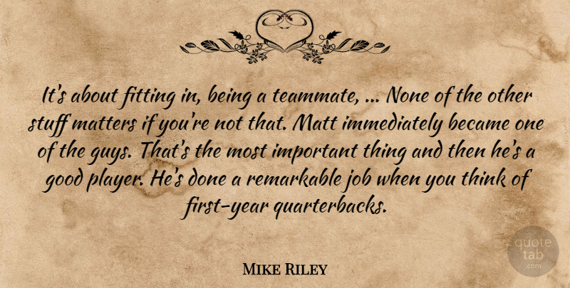 Mike Riley Quote About Became, Fitting, Good, Job, Matters: Its About Fitting In Being...
