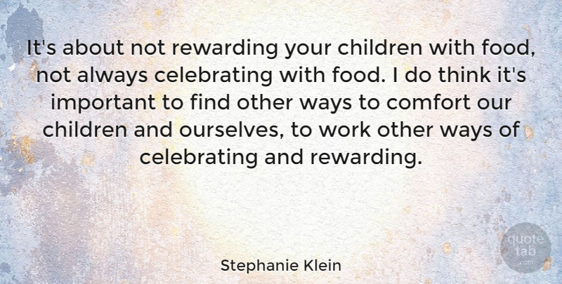 Stephanie Klein Quote About Children, Thinking, Important: Its About Not Rewarding Your...