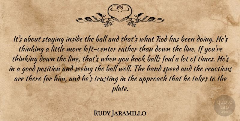 Rudy Jaramillo Quote About Approach, Ball, Balls, Foul, Good: Its About Staying Inside The...