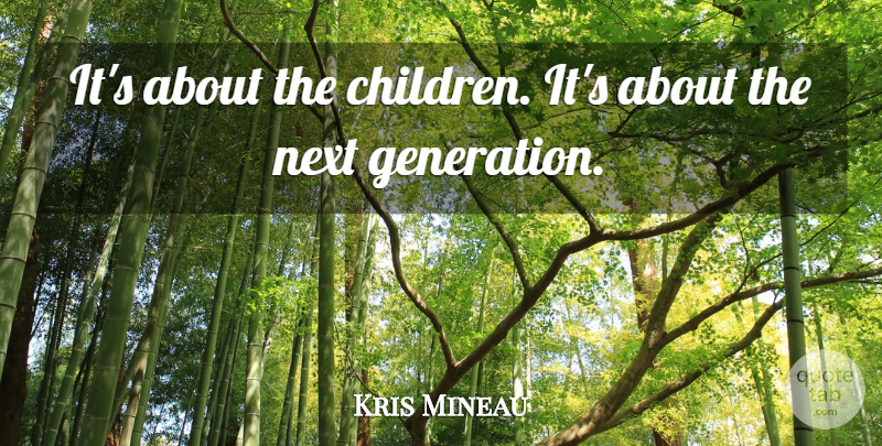 Kris Mineau Quote About Children, Next: Its About The Children Its...