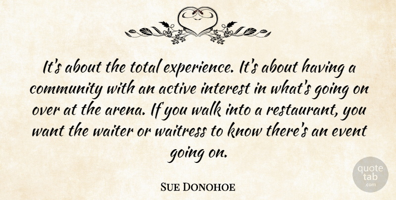 Sue Donohoe Quote About Active, Community, Event, Interest, Total: Its About The Total Experience...
