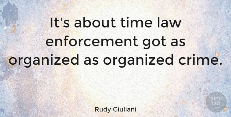 Rudy Giuliani Quote About Law, Police, Enforcement: Its About Time Law Enforcement...