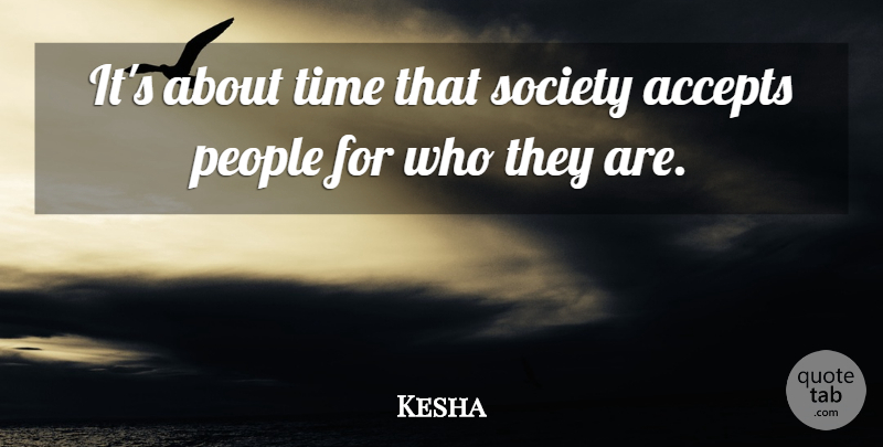 Kesha Quote About People, Accepting: Its About Time That Society...