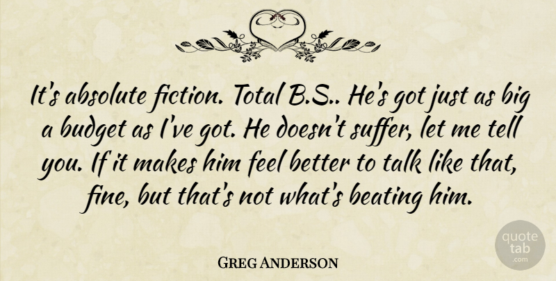 Greg Anderson Quote About Absolute, Beating, Budget, Fiction, Talk: Its Absolute Fiction Total B...