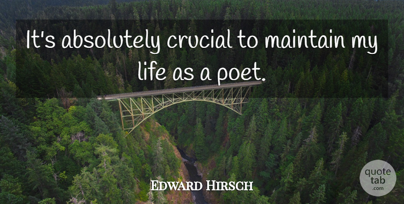 Edward Hirsch Quote About Crucial, Life: Its Absolutely Crucial To Maintain...