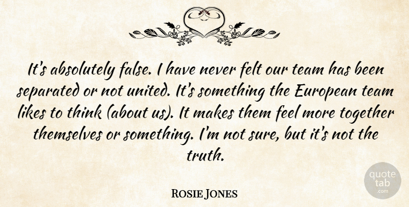 Rosie Jones Quote About Absolutely, European, Felt, Likes, Separated: Its Absolutely False I Have...
