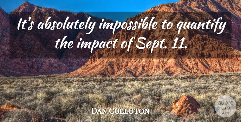 Dan Culloton Quote About Absolutely, Impact, Impossible, Quantify: Its Absolutely Impossible To Quantify...