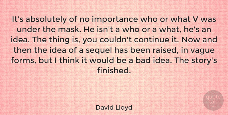 David Lloyd Quote About Thinking, Ideas, Stories: Its Absolutely Of No Importance...