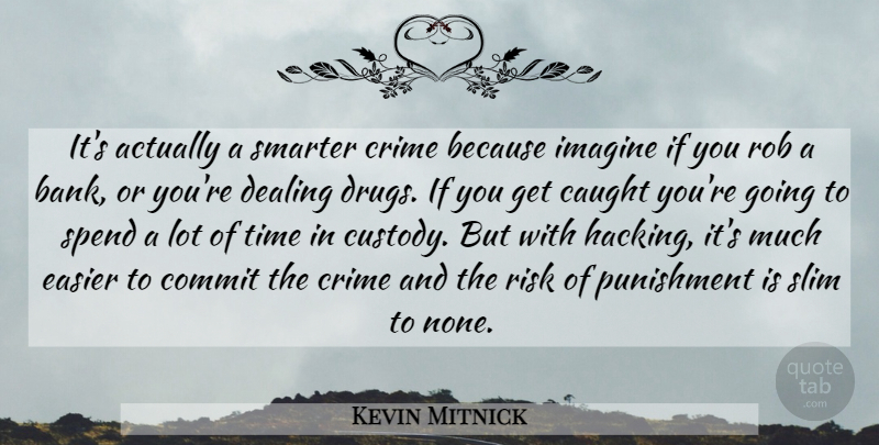 Kevin Mitnick Quote About Punishment, Risk, Drug: Its Actually A Smarter Crime...