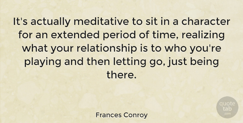 Frances Conroy Quote About Letting Go, Character, Just Being: Its Actually Meditative To Sit...