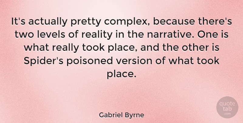 Gabriel Byrne Quote About Reality, Two, Levels: Its Actually Pretty Complex Because...