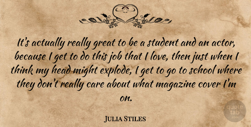 Julia Stiles Quote About Jobs, School, Thinking: Its Actually Really Great To...