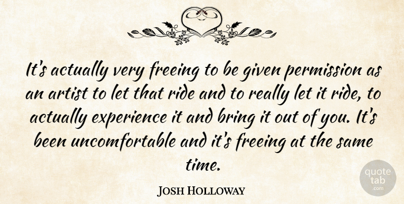 Josh Holloway Quote About Bring, Experience, Freeing, Given, Permission: Its Actually Very Freeing To...