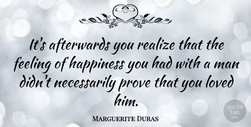 Marguerite Duras Quote About Love, Men, Feelings: Its Afterwards You Realize That...