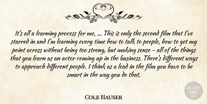 Cole Hauser Quote About Across, Approach, Coming, Lead, Learning: Its All A Learning Process...