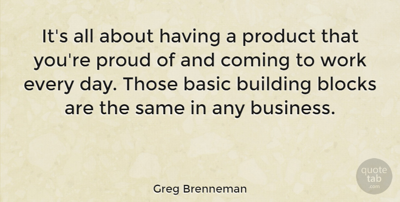 Greg Brenneman Quote About Basic, Blocks, Building, Business, Coming: Its All About Having A...