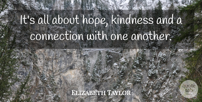 Elizabeth Taylor Quote About Kindness, Positivity, Connections: Its All About Hope Kindness...