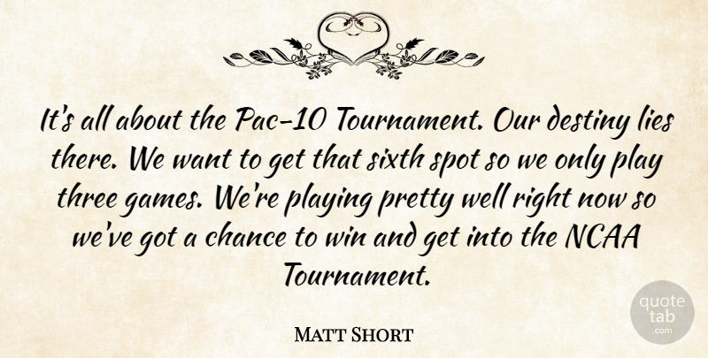 Matt Short Quote About Chance, Destiny, Lies, Ncaa, Playing: Its All About The Pac...