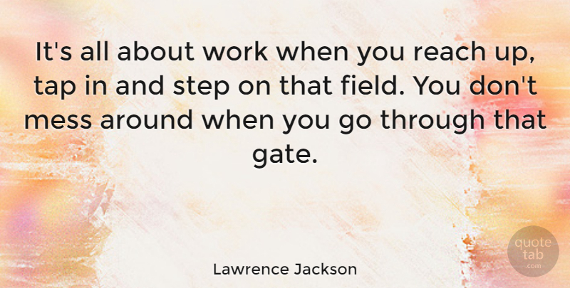 Lawrence Jackson Quote About Stars, Fields, Steps: Its All About Work When...