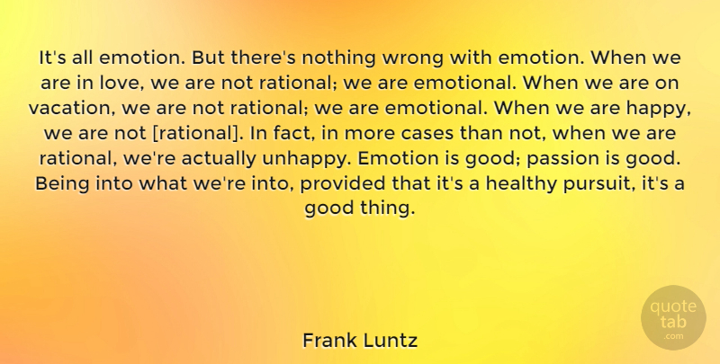 Frank Luntz Quote About Passion, Emotional, Vacation: Its All Emotion But Theres...