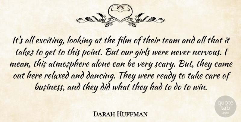 Darah Huffman Quote About Alone, Atmosphere, Came, Care, Girls: Its All Exciting Looking At...