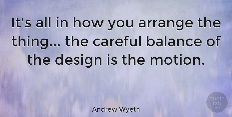 Andrew Wyeth Quote About Design, Balance, Careful: Its All In How You...