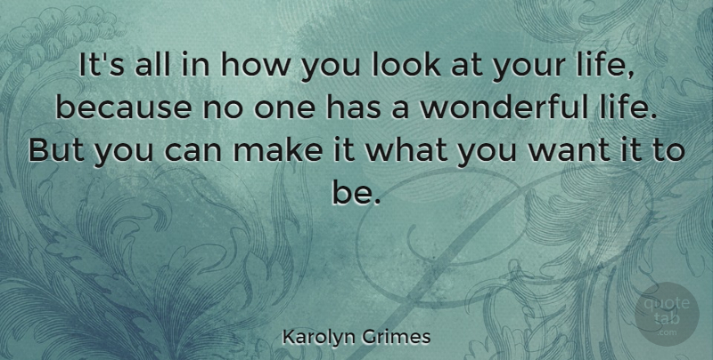 Karolyn Grimes Quote About Life: Its All In How You...