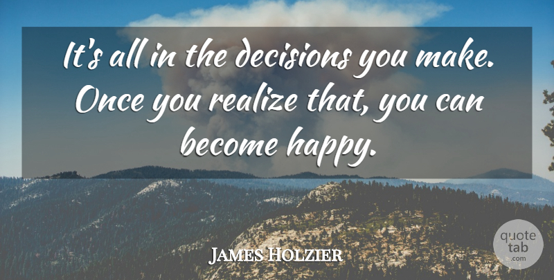 James Holzier Quote About Decisions, Realize: Its All In The Decisions...