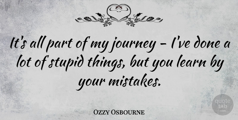 Ozzy Osbourne Quote About Mistake, Stupid, Journey: Its All Part Of My...