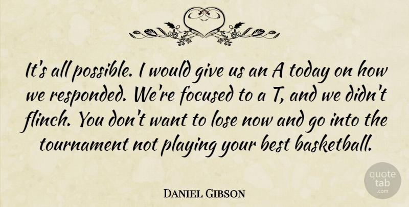 Daniel Gibson Quote About Best, Focused, Lose, Playing, Today: Its All Possible I Would...