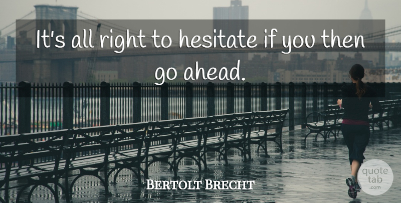 Bertolt Brecht Quote About Ifs: Its All Right To Hesitate...