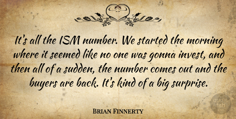 Brian Finnerty Quote About Buyers, Gonna, Morning, Number, Seemed: Its All The Ism Number...
