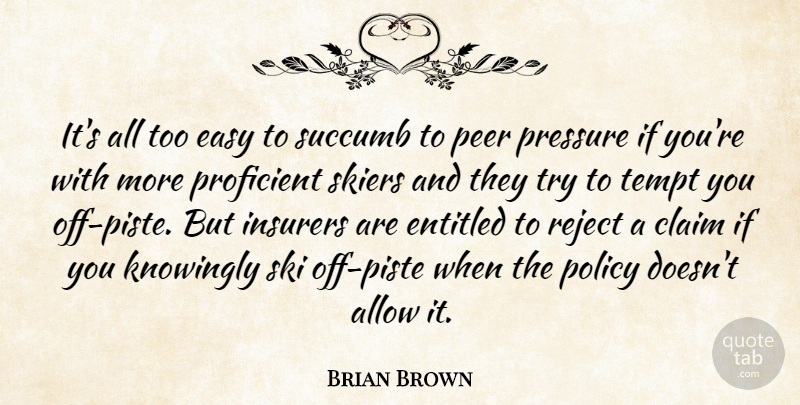 Brian Brown Quote About Allow, Claim, Easy, Entitled, Knowingly: Its All Too Easy To...